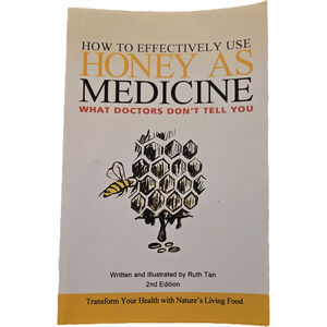 How to Effectively Use Honey as Medicine: What Doctors Don’t Tell You (2nd Ed)